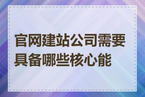 官网建站公司需要具备哪些核心能力