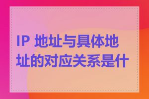 IP 地址与具体地址的对应关系是什么