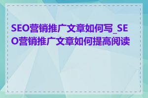 SEO营销推广文章如何写_SEO营销推广文章如何提高阅读量