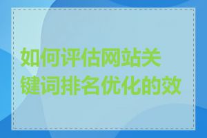 如何评估网站关键词排名优化的效果