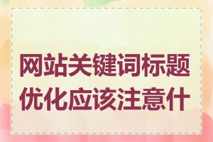 网站关键词标题优化应该注意什么