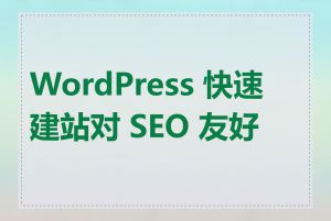 WordPress 快速建站对 SEO 友好吗