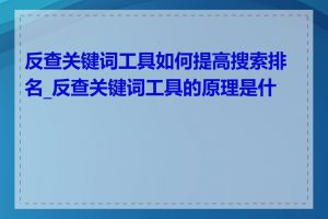 反查关键词工具如何提高搜索排名_反查关键词工具的原理是什么