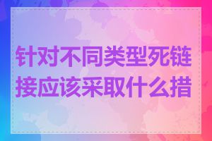 针对不同类型死链接应该采取什么措施