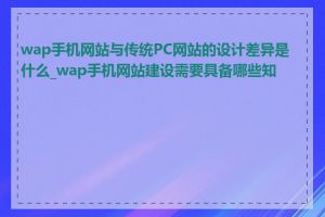 wap手机网站与传统PC网站的设计差异是什么_wap手机网站建设需要具备哪些知识