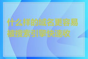 什么样的域名更容易被搜索引擎快速收录