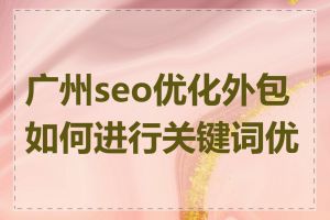 广州seo优化外包如何进行关键词优化