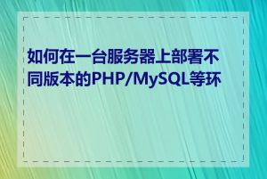 如何在一台服务器上部署不同版本的PHP/MySQL等环境