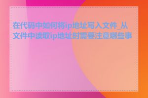 在代码中如何将ip地址写入文件_从文件中读取ip地址时需要注意哪些事项