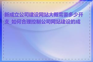 新成立公司建设网站大概需要多少开支_如何合理控制公司网站建设的成本