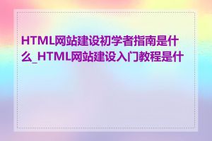 HTML网站建设初学者指南是什么_HTML网站建设入门教程是什么