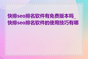 快排seo排名软件有免费版本吗_快排seo排名软件的使用技巧有哪些