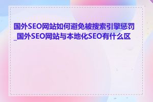 国外SEO网站如何避免被搜索引擎惩罚_国外SEO网站与本地化SEO有什么区别