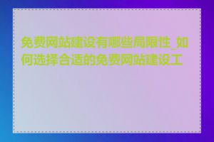 免费网站建设有哪些局限性_如何选择合适的免费网站建设工具