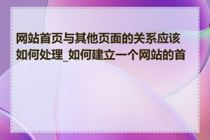 网站首页与其他页面的关系应该如何处理_如何建立一个网站的首页