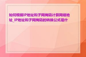 如何根据IP地址和子网掩码计算网络地址_IP地址和子网掩码的转换公式是什么