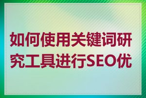 如何使用关键词研究工具进行SEO优化