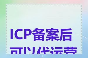 ICP备案后可以代运营吗