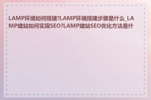 LAMP环境如何搭建?LAMP环境搭建步骤是什么_LAMP建站如何实现SEO?LAMP建站SEO优化方法是什么