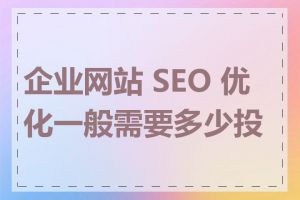 企业网站 SEO 优化一般需要多少投入