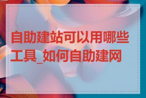 自助建站可以用哪些工具_如何自助建网站