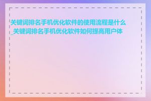 关键词排名手机优化软件的使用流程是什么_关键词排名手机优化软件如何提高用户体验