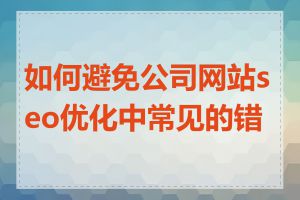 如何避免公司网站seo优化中常见的错误