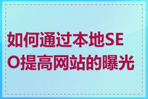 如何通过本地SEO提高网站的曝光度