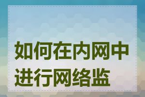 如何在内网中进行网络监控