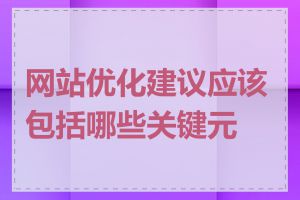 网站优化建议应该包括哪些关键元素