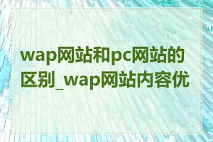 wap网站和pc网站的区别_wap网站内容优化