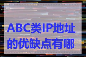 ABC类IP地址的优缺点有哪些