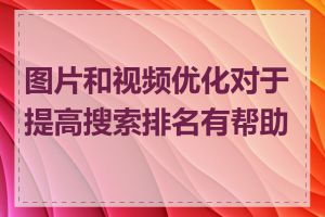 图片和视频优化对于提高搜索排名有帮助吗