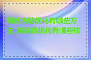 网站内链优化有哪些方法_移动端优化有哪些技巧