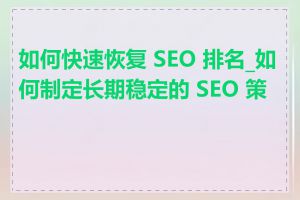 如何快速恢复 SEO 排名_如何制定长期稳定的 SEO 策略