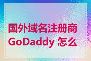 国外域名注册商 GoDaddy 怎么样