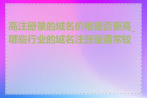 高注册量的域名价格是否更高_哪些行业的域名注册量通常较高