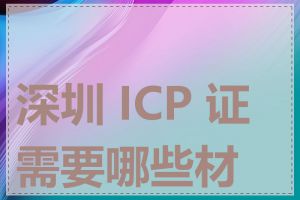 深圳 ICP 证需要哪些材料