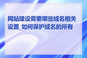 网站建设需要哪些域名相关设置_如何保护域名的所有权