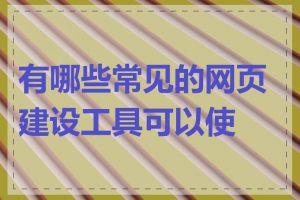 有哪些常见的网页建设工具可以使用