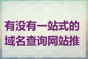 有没有一站式的域名查询网站推荐