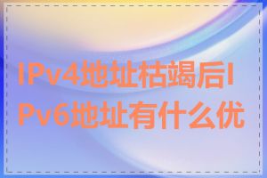 IPv4地址枯竭后IPv6地址有什么优势