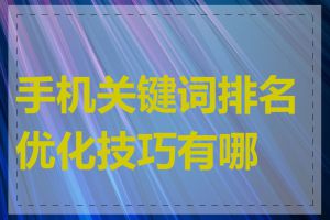 手机关键词排名优化技巧有哪些