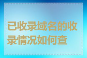 已收录域名的收录情况如何查看