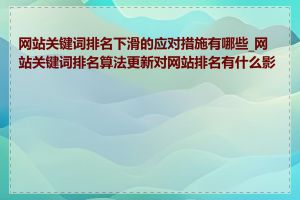 网站关键词排名下滑的应对措施有哪些_网站关键词排名算法更新对网站排名有什么影响