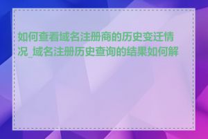 如何查看域名注册商的历史变迁情况_域名注册历史查询的结果如何解读