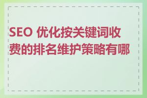 SEO 优化按关键词收费的排名维护策略有哪些