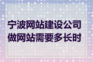 宁波网站建设公司做网站需要多长时间