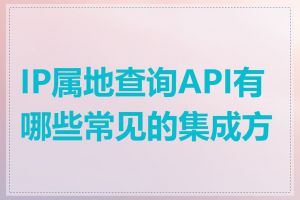 IP属地查询API有哪些常见的集成方式