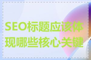 SEO标题应该体现哪些核心关键词